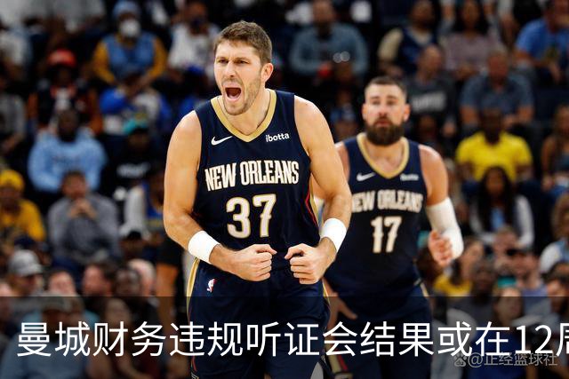 曼城财务违规听证会结果或在12周内揭晓